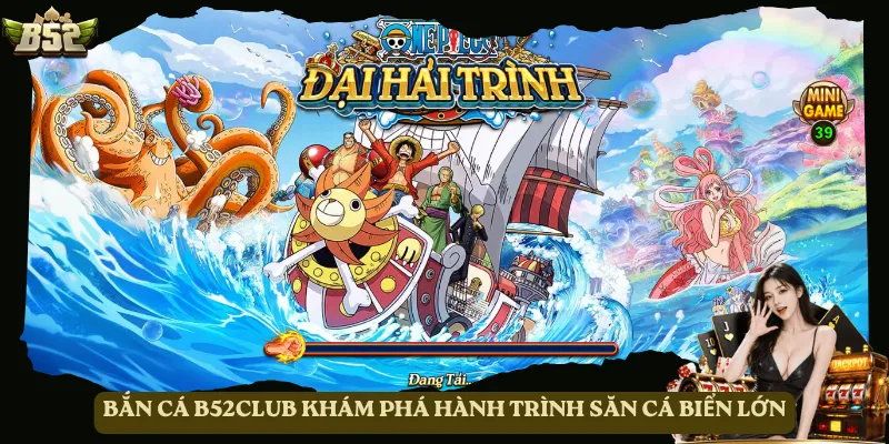 Bắn cá B52club khám phá hành trình săn cá biển lớn