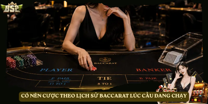 Có nên cược theo lịch sử Baccarat lúc cầu đang chạy