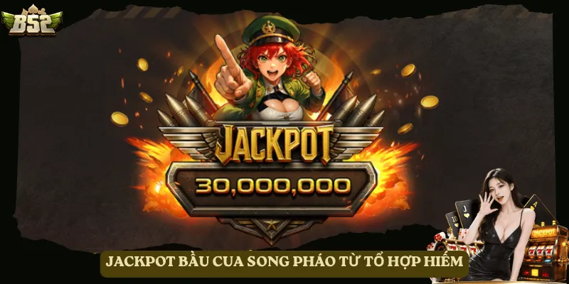 Jackpot Bầu Cua Song Pháo từ tổ hợp hiếm