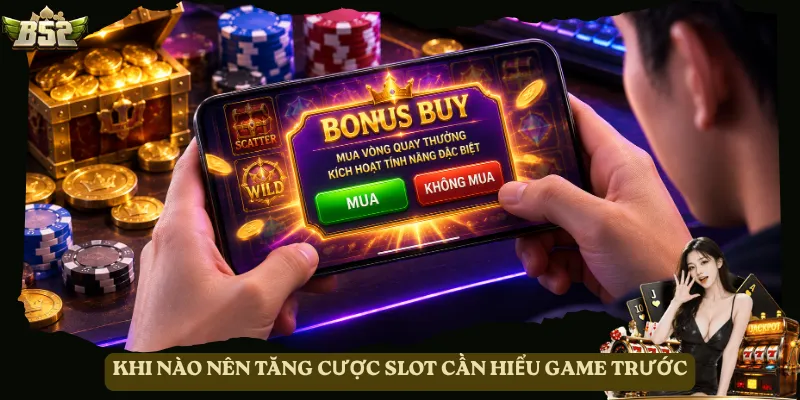 Khi nào nên tăng cược slot cần hiểu game trước