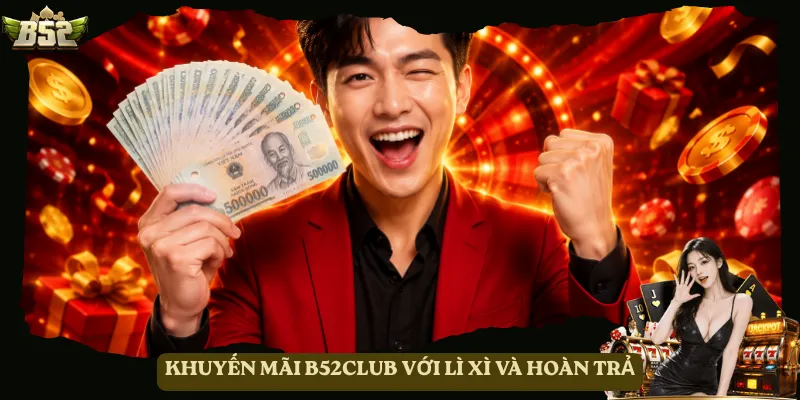 Khuyến mãi B52club với lì xì và hoàn trả