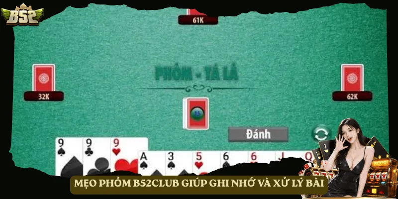 Mẹo Phỏm B52club giúp ghi nhớ và xử lý bài