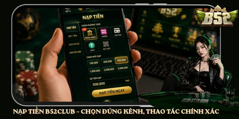 Nạp Tiền B52club – Chọn Đúng Kênh, Thao Tác Chính Xác