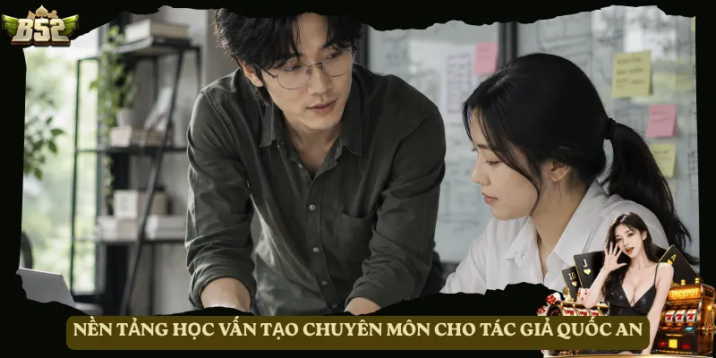 Nền tảng học vấn tạo chuyên môn cho tác giả Quốc An