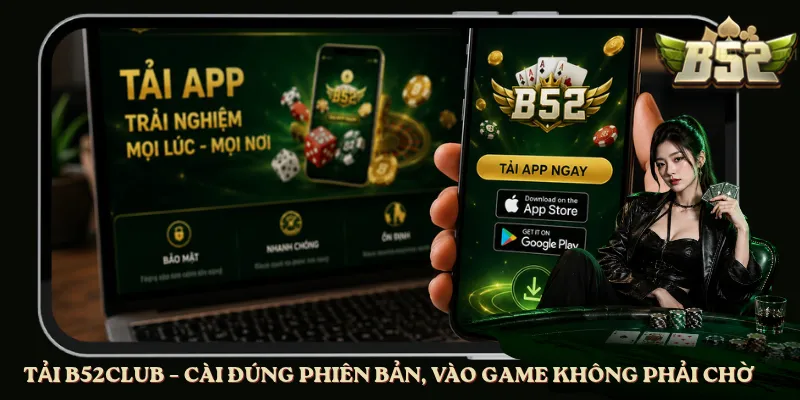 Tải B52club – Cài Đúng Phiên Bản, Vào Game Không Phải Chờ