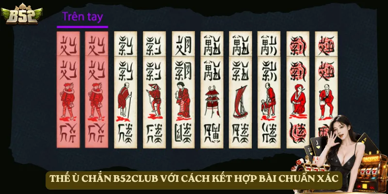 Thế Ù Chắn B52club với cách kết hợp bài chuẩn xác